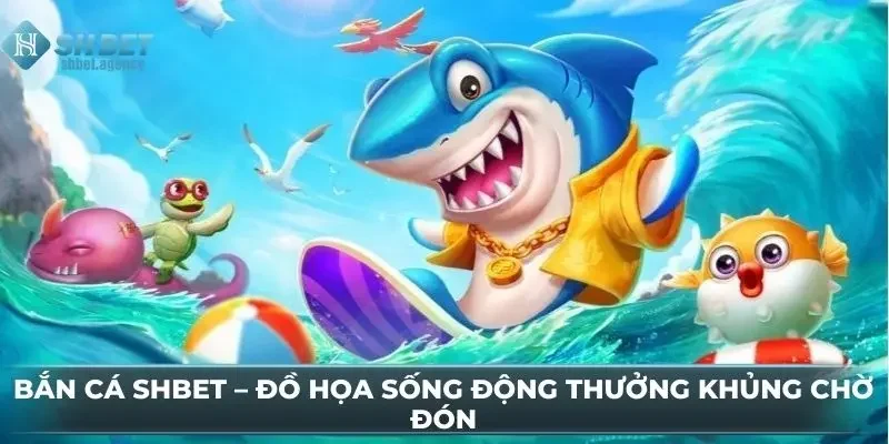 Bắn Cá SHBET – Đồ Họa Sống Động Thưởng Khủng Chờ Đón 1 Bắn Cá SHBET – Đồ Họa Sống Động Thưởng Khủng Chờ Đón